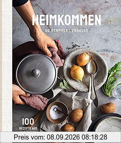 Heimkommen - So schmeckt Zuhause: 100 Rezepte aus der Heimat