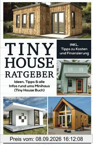Tiny House Ratgeber: Ideen, Tipps & alle Infos rund ums Minihaus (Tiny House Buch)