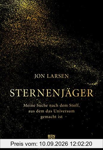Sternenjäger: Meine Suche nach dem Stoff, aus dem das Universum gemacht ist