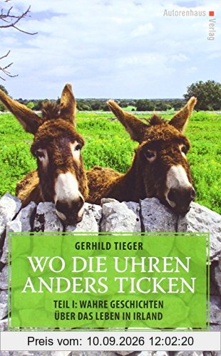 Wo die Uhren anders ticken: Teil I Wahre Geschichten über das Leben in Irland