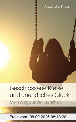 Geschlossene Kreise und unendliches Glück: Mein Weg aus der Krankheit