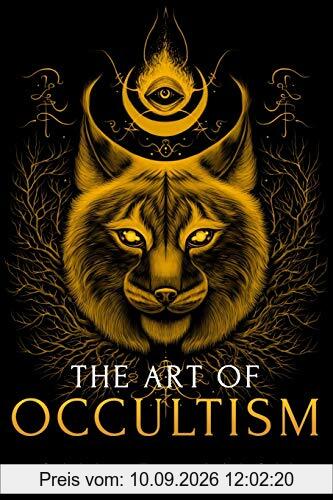 The Art of Occultism: The Secrets of High Occultism & Inner Exploration (The Sacred Mystery, Band 2)
