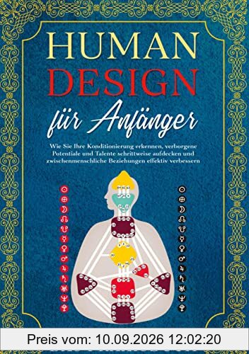 Human Design für Anfänger - Das Praxisbuch: Wie Sie Ihre Konditionierung erkennen, verborgene Potentiale und Talente schrittweise aufdecken und zwischenmenschliche Beziehungen effektiv verbessern