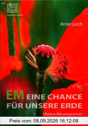 EM. Eine Chance für unsere Erde: Effektive Mikroorganismen. Wirkungsweise und Praxis