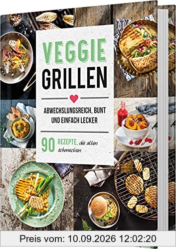 Veggie Grillen. Abwechslungsreich, bunt und einfach lecker: 90 Rezepte, die allen schmecken