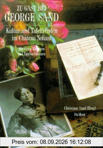 Zu Gast bei George Sand. Kultur und Tafelfreuden in Chateau Nohant. Mit vielen Rezepten und Tagebuchnotizen