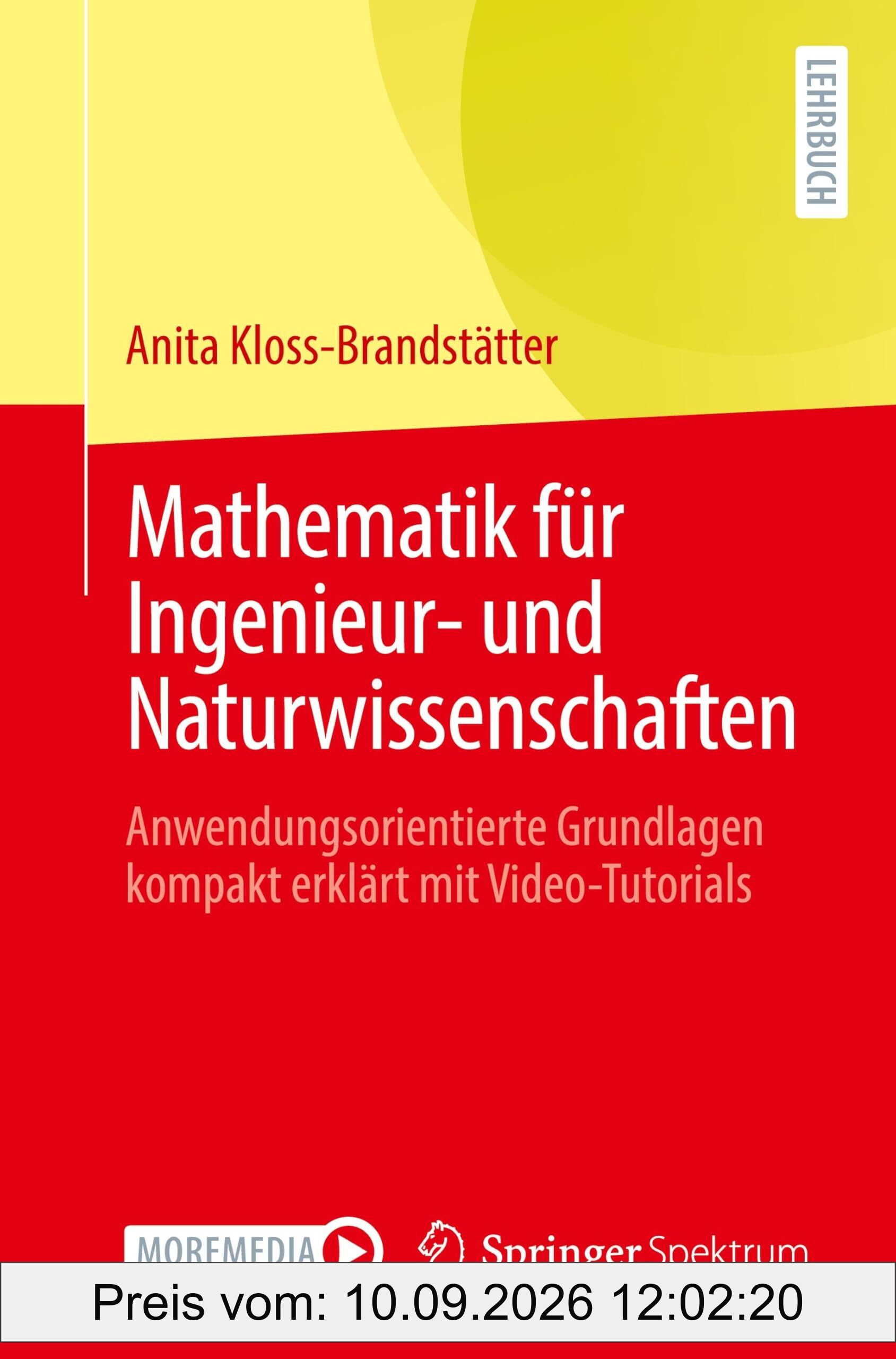Mathematik für Ingenieur- und Naturwissenschaften: Anwendungsorientierte Grundlagen kompakt erklärt mit Video-Tutorials