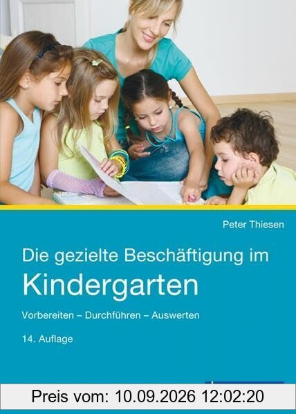 Die gezielte Beschäftigung im Kindergarten: Vorbereiten - Durchführen - Auswerten