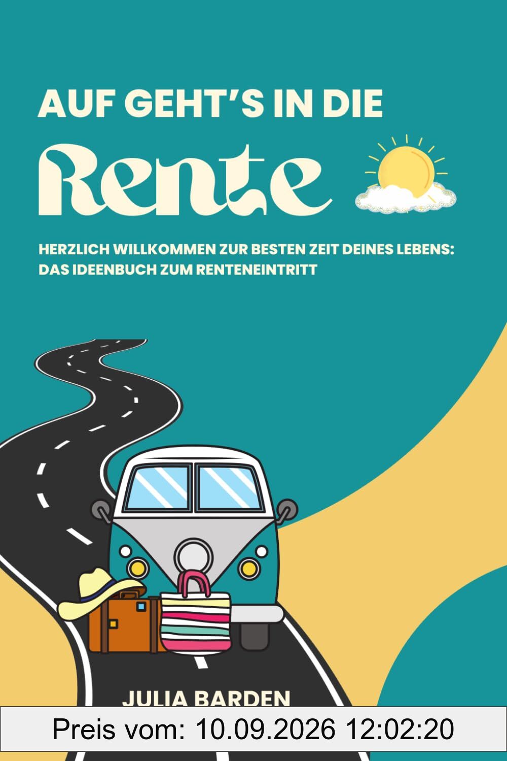 Auf geht’s in die Rente! Herzlich Willkommen zur besten Zeit deines Lebens - Das Ideenbuch zum Renteneintritt: Ideales Geschenk zur Rente, ... Abschiedsgeschenk für Kollegen, Senioren