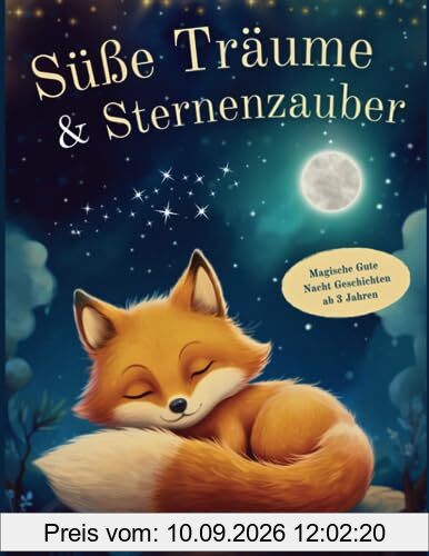 Süße Träume & Sternenzauber: Magische Gute Nacht Geschichten für Kinder ab 3 Jahren (Inklusive Hörbuch)