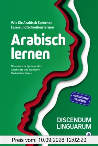 Arabisch lernen: Wie Sie Arabisch Sprechen, Lesen und Schreiben lernen - Die arabische Sprache, ihre Geschichte und arabische Buchstaben lernen - Arabisch lernen für Anfänger
