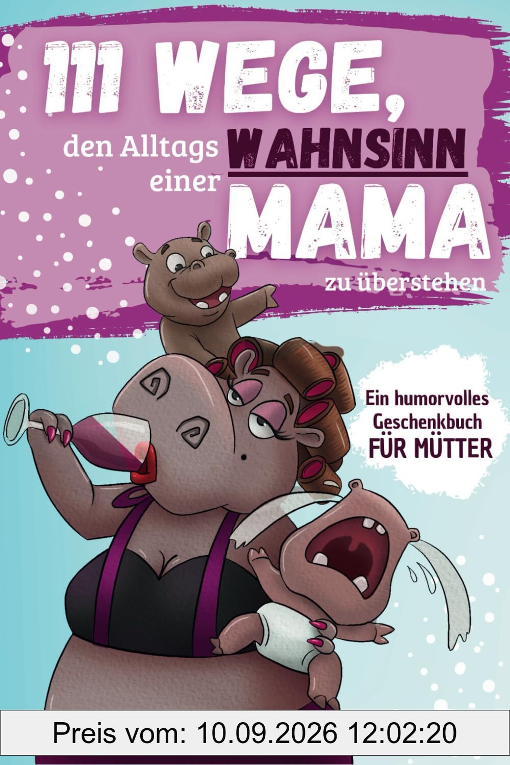 111 Wege, den Alltagswahnsinn einer Mama zu überstehen – Das humorvolle Geschenkbuch für Mütter voller Ironie, Witz und Überlebensstrategien.
