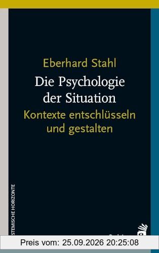 Die Psychologie der Situation: Kontexte entschlüsseln und gestalten (Systemische Horizonte)