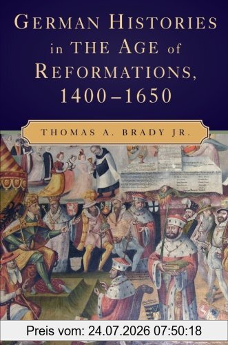 Brady Jr., Thomas A. German Histories In The Age Of Reformations, 1400-1650
