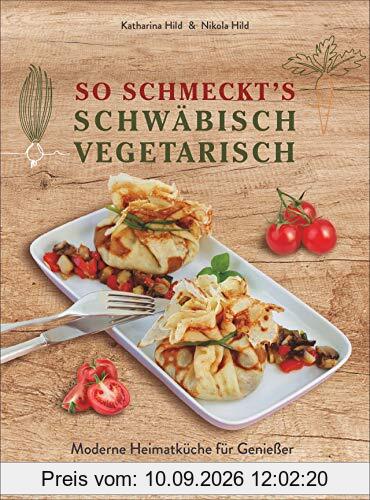 So schmeckt’s schwäbisch vegetarisch. Moderne Heimatküche für Genießer. Das Kochbuch mit den leckersten vegetarischen und veganen Rezepten aus Schwaben.