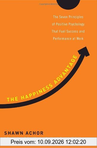 The Happiness Advantage: The Seven Principles of Positive Psychology That Fuel Success and Performance at Work