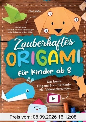 Zauberhaftes Origami für Kinder ab 8: Mit leichten Schritt-für-Schritt Anleitungen erste Origamis selber falten: Das bunte Origami Buch für Kinder inkl. Videoanleitungen