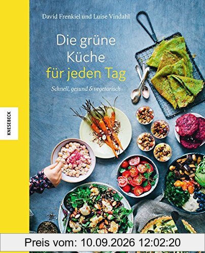 Die grüne Küche für jeden Tag: Schnell, gesund und vegetarisch