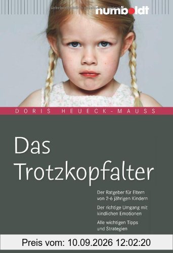 Das Trotzkopfalter: Ein Erziehungs-ABC. Der Ratgeber für Eltern von 2 bis 6 jährigen Kindern. Der richtige Umgang mit kindlichen Emotionen. Alle wichtigen Tipps und Strategien