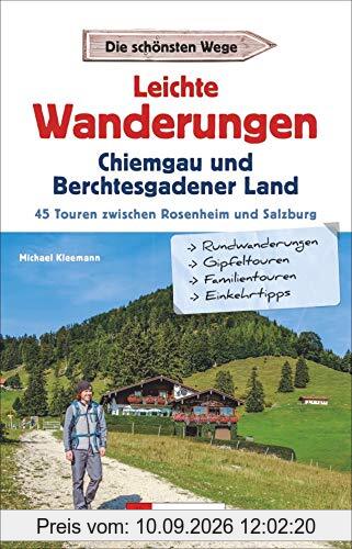 Leichte Wanderungen: Chiemgau und Berchtesgadener Land. 45 Touren zwischen Rosenheim und Salzburg. Mit Detailkarten und allen Infos zur Tour, u.a. zur Anreise mit Bus und Bahn.