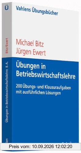 Übungen in Betriebswirtschaftslehre: Mehr als 200 Übungs- und Klausuraufgaben mit ausführlichen Lösungen