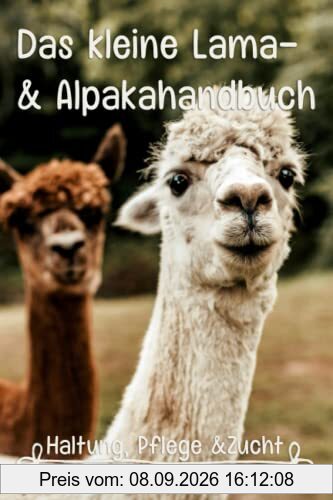 Das kleine Lama- und Alpakahandbuch: Haltung, Pflege & Zucht