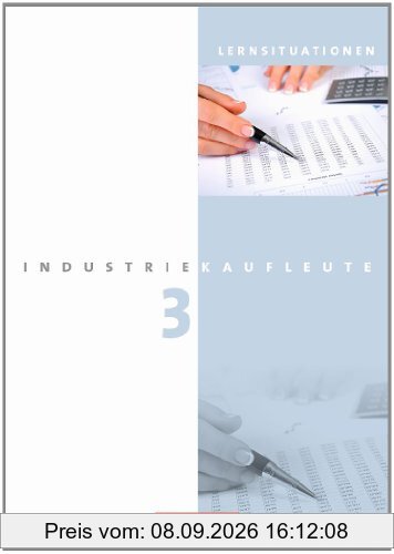 Industriekaufleute - Neubearbeitung: 3. Ausbildungsjahr: Lernfelder 10-12 - Arbeitsbuch mit Lernsituationen