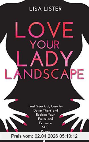 Lisa Lister Love Your Lady Landscape, Trust Your Gut, Care For 'Down There' And Reclaim Your Fierce And Feminine She Power