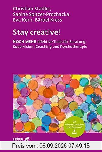 Stay creative!: Noch mehr effektive Tools für Beratung, Supervision, Coaching und Psychotherapie (Leben lernen)