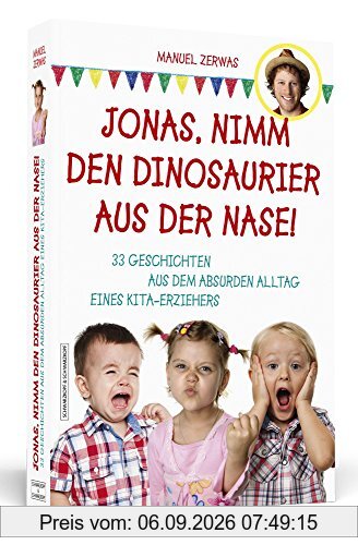 Jonas, nimm den Dinosaurier aus der Nase!: 33 Geschichten aus dem absurden Alltag eines Kita-Erziehers