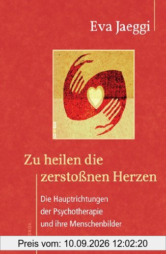 Zu heilen die zerstoßnen Herzen. Die Hauptrichtungen der Psychotherapie und ihre Menschenbilder