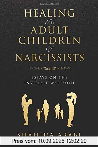 Healing the Adult Children of Narcissists: Essays on The Invisible War Zone and Exercises for Recovery