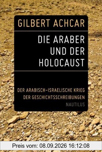 Die Araber und der Holocaust: Der arabisch-israelische Krieg der Geschichtsschreibungen