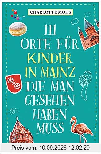 111 Orte für Kinder in Mainz, die man gesehen haben muss: Reiseführer für Kinder