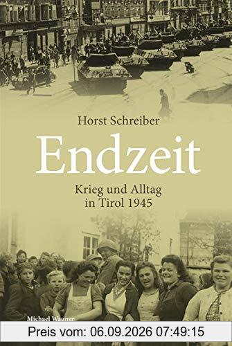 Endzeit: Krieg und Alltag in Tirol 1945 (Studien zu Geschichte und Politik)