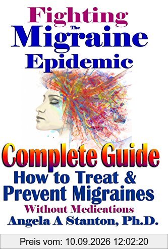 Fighting The Migraine Epidemic: A Complete Guide: How To Treat & Prevent Migraines Without Medicine