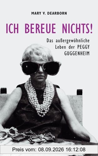 Ich bereue nichts! Das außergewöhnliche Leben der Peggy Guggenheim