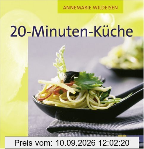 20-Minuten-Küche: 100 schnelle Rezepte für Berufstätige und Familien
