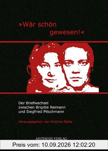 Wär schön gewesen!: Der Briefwechsel zwischen Brigitte Reimann und Siegfried Pitschmann