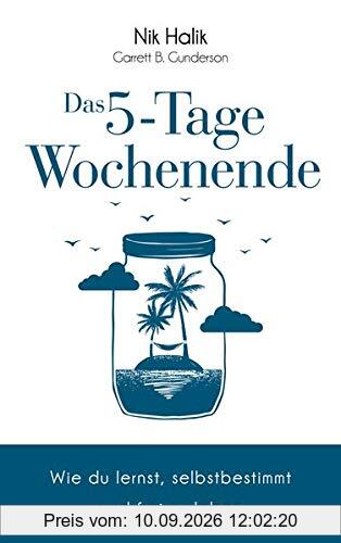 Das 5-Tage-Wochenende: Wie Sie lernen, selbstbestimmt und frei zu leben