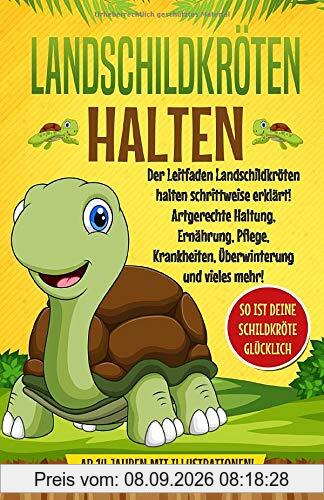 Landschildkröten halten: Der Leitfaden Landschildkröten halten schrittweise erklärt! Artgerechte Haltung, Ernährung, Pflege, Krankheiten, Überwinterung und vieles mehr!