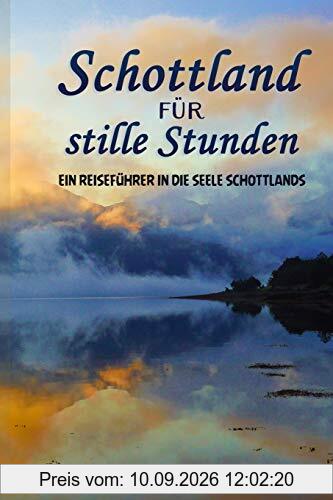Schottland für stille Stunden: Ein Reiseführer in die Seele Schottlands