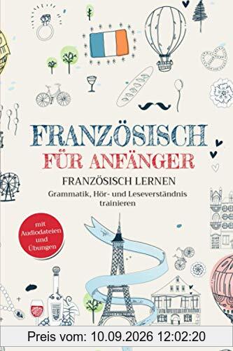 Französisch für Anfänger: Französisch lernen – Grammatik, Hör- und Leseverständnis trainieren (mit Audiodateien und Übungen)