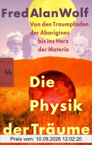 Die Physik der Träume. Von den Traumpfaden der Aborigines bis ins Herz der Materie