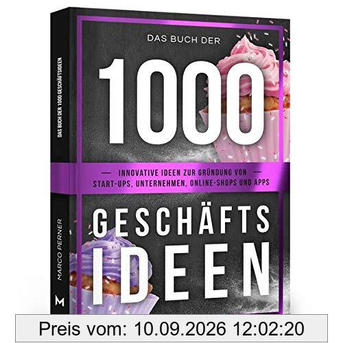 Das Buch der 1000 Geschäftsideen: Innovative Ideen zur Gründung von Start-ups, Unternehmen, Online-Shops und Apps