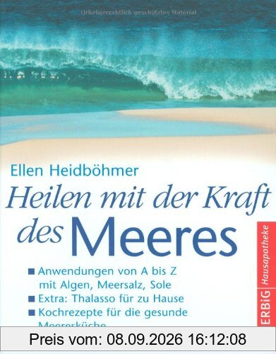 Heilen mit der Kraft des Meeres: Anwendungen von A bis Z mit Algen, Meersalz, Sole. Extra: Thalasso für zu Hause. Kochrezepte.: Anwendungen von A bis ... Kochrezepte für die gesunde Meeresküche