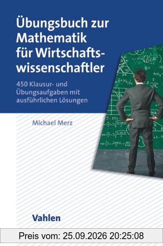 Übungsbuch zur Mathematik für Wirtschaftswissenschaftler: 450 Klausur- und Übungsaufgaben mit ausführlichen Lösungen