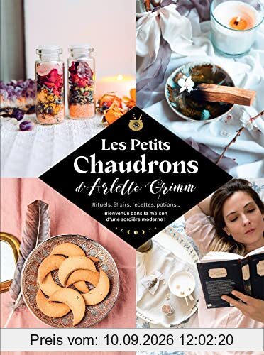 Les petits chaudrons d'Arlette Grimm : rituels, élixirs, recettes, potions... : bienvenue dans la maison d'une sorcière moderne !