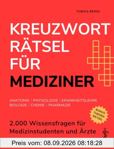 Kreuzworträtsel für Mediziner: 2.000 Wissensfragen für Medizinstudenten und Ärzte │ Anatomie │ Physiologie │ Krankheitslehre │ Biologie │ Chemie │ Pharmazie