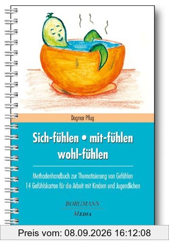 Sich-fühlen - mit-fühlen - wohl-fühlen: Methodenhandbuch zur Thematisierung von Gefühlen - 14 Gefühlskarten für die Arbeit mit Kindern und Jugendlichen